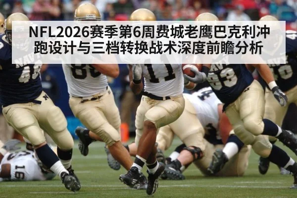 NFL2026赛季第6周费城老鹰巴克利冲跑设计与三档转换战术深度前瞻分析